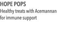 HOPE POPS Healthy treats with Acemannan for immune support