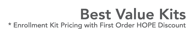 Best Value Kits * Enrollment Kit Pricing with First Order HOPE Discount