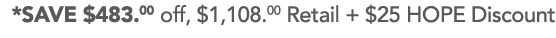 *SAVE  483 00 off,  1,108 00 Retail +  25 HOPE Discount 