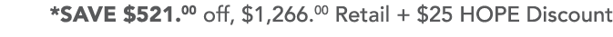 *SAVE  521 00 off,  1,266 00 Retail +  25 HOPE Discount 