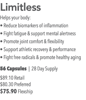 Limitless Helps your body:   Reduce biomarkers of inflammation   Fight fatigue & support mental alertness   Promote j   