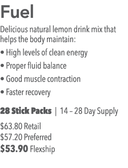 Fuel Delicious natural lemon drink mix that helps the body maintain:   High levels of clean energy   Proper fluid bal   
