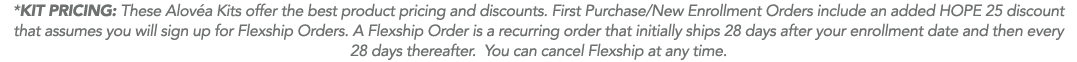 *Kit Pricing: These Alov a Kits offer the best product pricing and discounts  First Purchase New Enrollment Orders in   