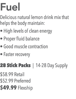 Fuel Delicious natural lemon drink mix that helps the body maintain:   High levels of clean energy   Proper fluid bal   