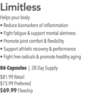 Limitless Helps your body:   Reduce biomarkers of inflammation   Fight fatigue & support mental alertness   Promote j   