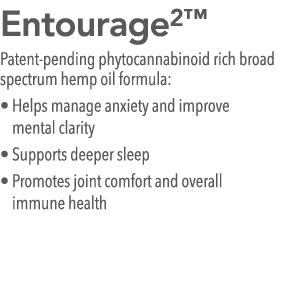 Entourage2  Patent-pending phytocannabinoid rich broad spectrum hemp oil formula:   Helps manage anxiety and improve    