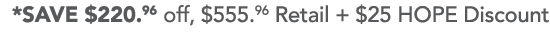 *SAVE  220 96 off,  555 96 Retail +  25 HOPE Discount 